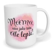 Hrnek klasický malý s vlastním potiskem - Máma, něco jako táta, ale lepší!