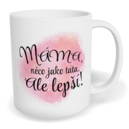 Hrnek klasický malý s vlastním potiskem - Máma, něco jako táta, ale lepší!