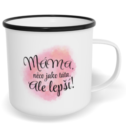 Hrnek plecháček s potiskem na míru - Máma, něco jako táta, ale lepší!