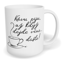 Hrnek klasický malý s vlastním potiskem - Kávu piju, až když dojde víno...