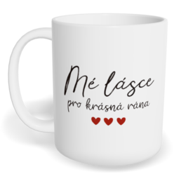 Hrnek klasický velký s vlastním potiskem - Mé lásce, pro krásná rána