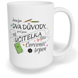 Hrnek klasický velký s vlastním potiskem - Jsou jen dva důvody, proč jsem učitelka