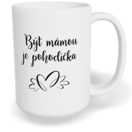 Hrnek klasický velký s vlastním potiskem - Být mámou je pohodička