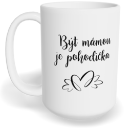 Hrnek klasický velký s vlastním potiskem - Být mámou je pohodička