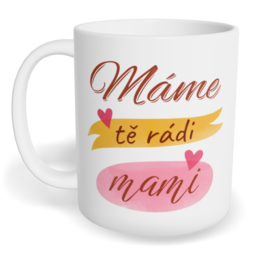 Hrnek klasický malý s vlastním potiskem - Máme Tě rádi, mami vol. 3