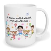 Hrnek klasický malý s vlastním potiskem - Je mnoho malých důvodů, proč být učitelkou
