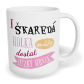 Hrnek klasický malý s vlastním potiskem - I škaredá holka může dostat hezký hrnek