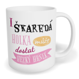 Hrnek klasický malý s vlastním potiskem - I škaredá holka může dostat hezký hrnek