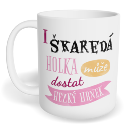 Hrnek klasický malý s vlastním potiskem - I škaredá holka může dostat hezký hrnek