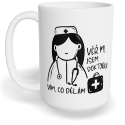 Hrnek klasický velký s vlastním potiskem - Věř mi, jsem doktorka, vím, co dělám