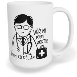Hrnek klasický velký s vlastním potiskem - Věř mi, jsem doktor, vím, co dělám