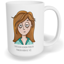 Hrnek klasický velký s vlastním potiskem - S kofeinem nemám problém