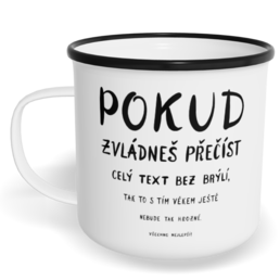 Hrnek plecháček s potiskem na míru - Pokud zvládneš přečíst celý text bez brýlí