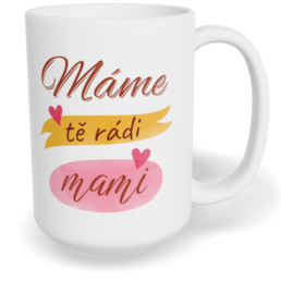 Hrnek klasický velký s vlastním potiskem - Máme Tě rádi, mami vol. 3