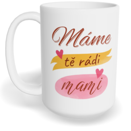 Hrnek klasický velký s vlastním potiskem - Máme Tě rádi, mami vol. 3