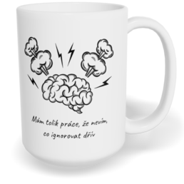 Hrnek klasický velký s vlastním potiskem - Mám tolik práce, že nevím, co ignorovat dřív