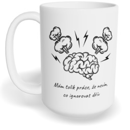 Hrnek klasický velký s vlastním potiskem - Mám tolik práce, že nevím, co ignorovat dřív