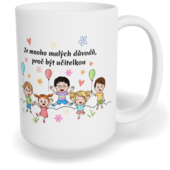 Hrnek klasický velký s vlastním potiskem - Je mnoho malých důvodů, proč být učitelkou
