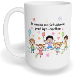 Hrnek klasický velký s vlastním potiskem - Je mnoho malých důvodů, proč být učitelkou