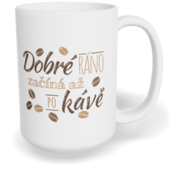 Hrnek klasický velký s vlastním potiskem - Dobré ráno začíná až po kávě