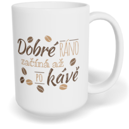 Hrnek klasický velký s vlastním potiskem - Dobré ráno začíná až po kávě