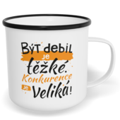 Hrnek plecháček s potiskem na míru - Být debil je těžké. Konkurence je veliká