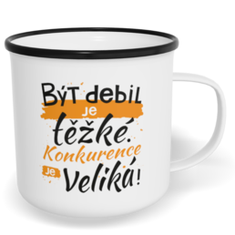 Hrnek plecháček s potiskem na míru - Být debil je těžké. Konkurence je veliká