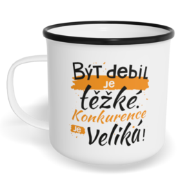 Hrnek plecháček s potiskem na míru - Být debil je těžké. Konkurence je veliká