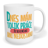 Hrnek klasický malý s vlastním potiskem - Dnes mám tolik práce, že se k ní asi ani nedostanu