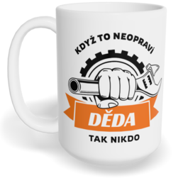 Hrnek klasický velký s vlastním potiskem - Když to neopraví děda, tak nikdo