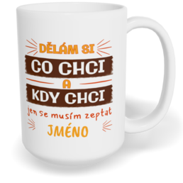 Hrnek klasický velký s vlastním potiskem - Dělám si co chci, kdy chci