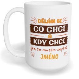 Hrnek klasický velký s vlastním potiskem - Dělám si co chci, kdy chci