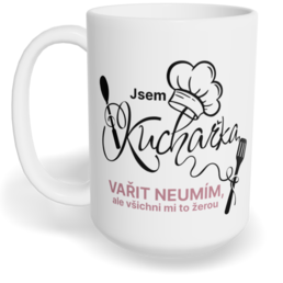 Hrnek klasický velký s vlastním potiskem - Jsem kuchařka, vařit neumím, ale všichni mi to žerou